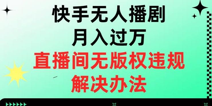 快手无人播剧月入过万，直播间无版权违规的解决办法【揭秘】-皮皮网创