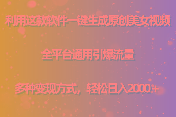 (9857期)利用这款软件一键生成原创美女视频 全平台通用引爆流量 多种变现日入2000＋-皮皮网创