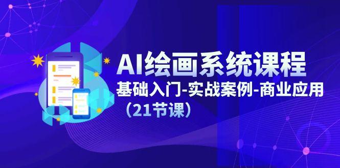 AI绘画系统课程，基础入门-实战案例-商业应用(21节课-皮皮网创
