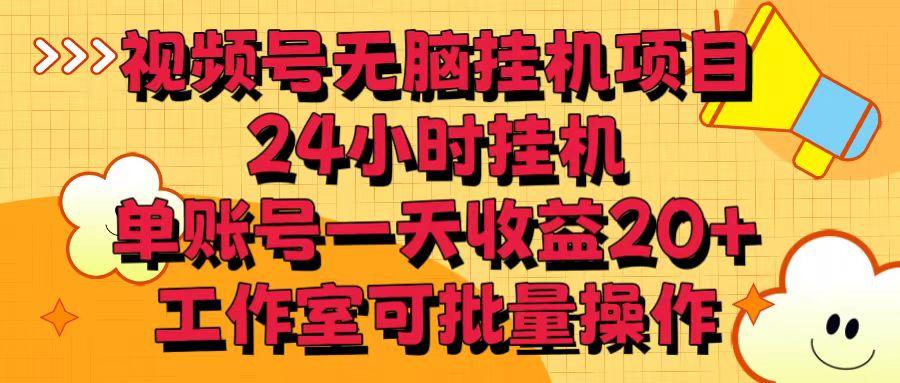 视频号无脑挂机项目，24小时挂机，单账号一天收益20＋，工作室可批量操作-皮皮网创