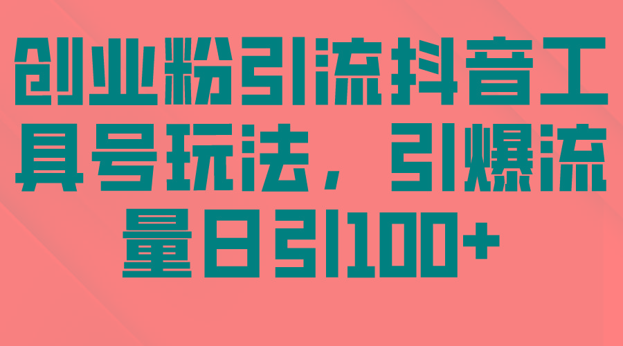 (9917期)创业粉引流抖音工具号玩法，引爆流量日引100+-皮皮网创