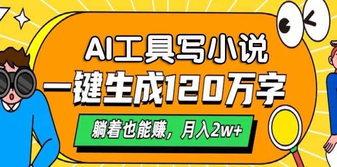 AI工具写小说，一键生成120万字，躺着也能赚，月入2w+-皮皮网创