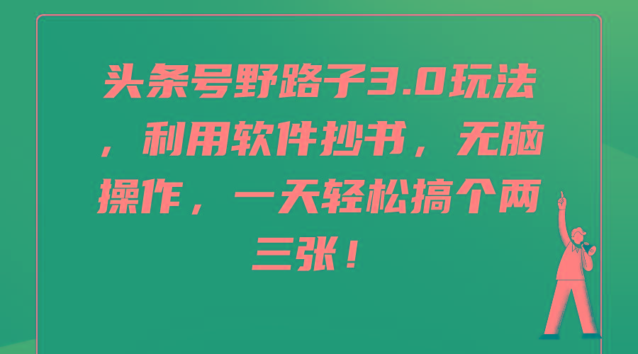 (9554期)头条号野路子3.0玩法，利用软件抄书，无脑操作，一天轻松搞个两三张！-皮皮网创