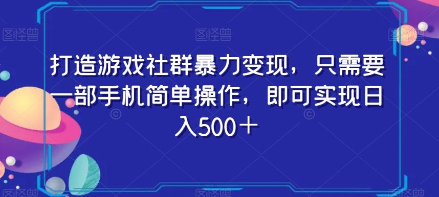 打造游戏社群暴力变现，只需要一部手机简单操作，即可实现日入500＋【揭秘】-皮皮网创
