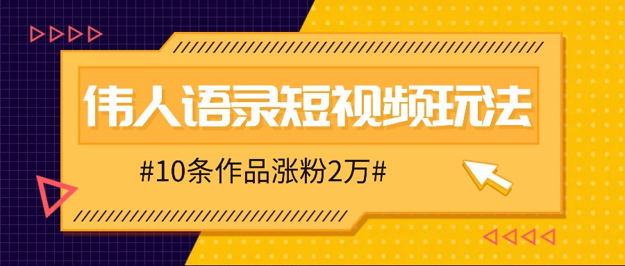 人人可做的伟人语录视频玩法，零成本零门槛，10条作品轻松涨粉2万-皮皮网创