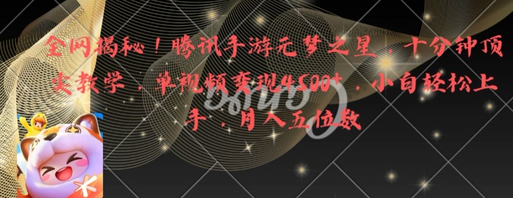 全网揭秘！腾讯手游元梦之星，十分钟顶尖教学，单视频变现4500+【揭秘】-皮皮网创