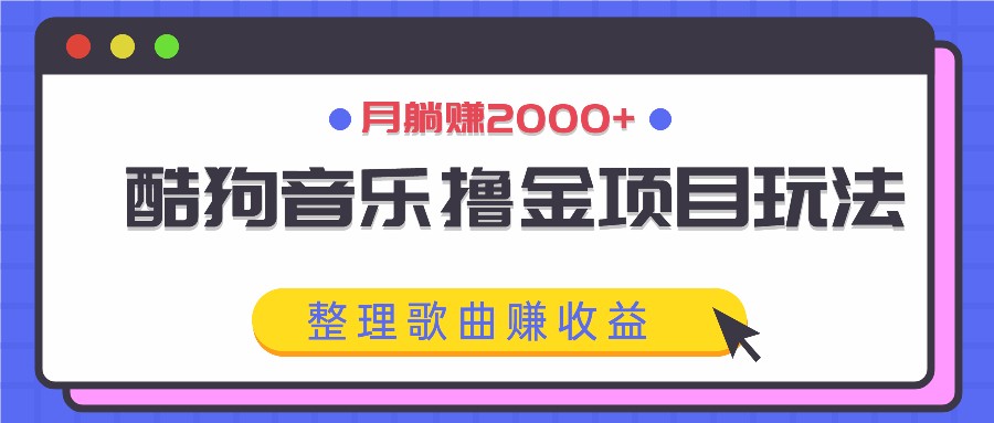 酷狗音乐撸金项目玩法，整理歌曲赚收益，月躺赚2000+-皮皮网创