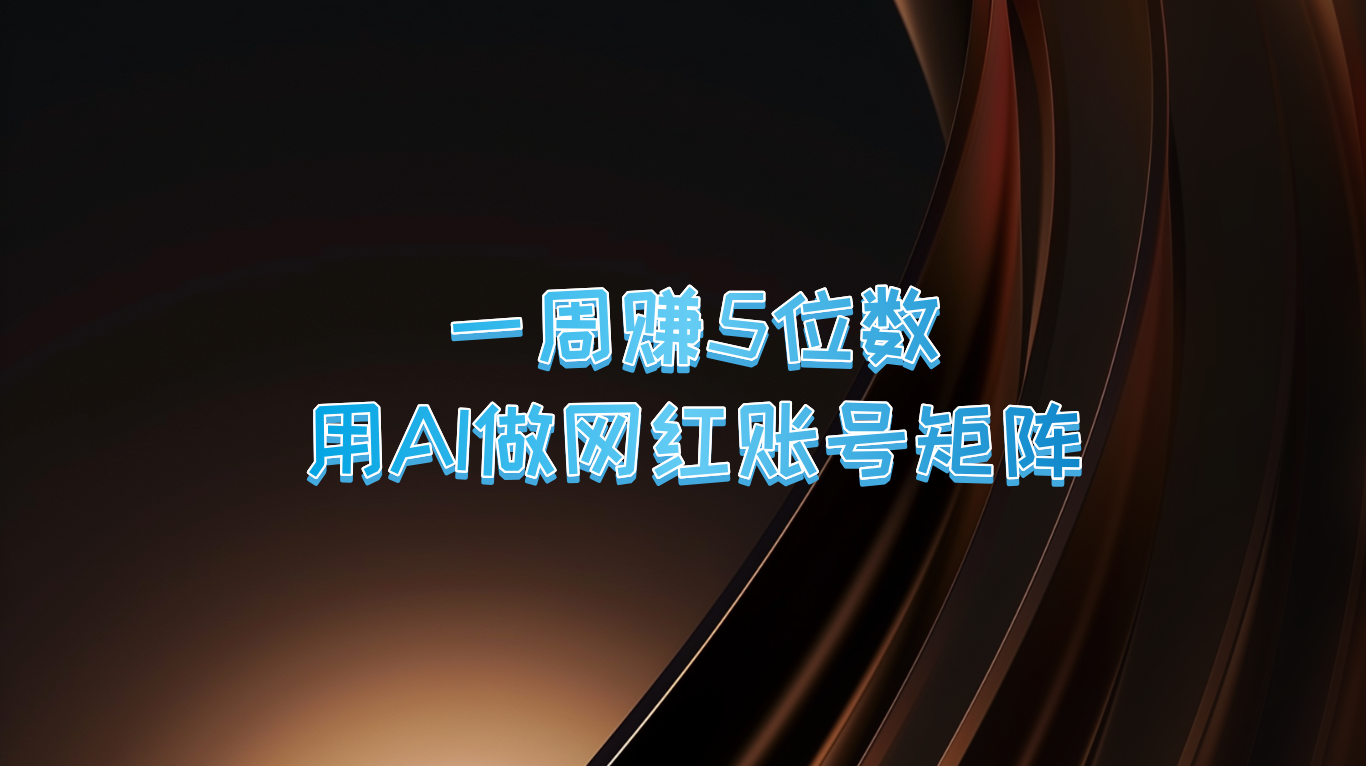 一周赚5位数，用AI做网红账号矩阵，现在的AI功能实在太强大了-皮皮网创