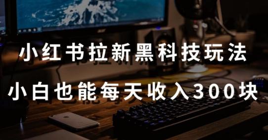 黑科技玩法之：小红书拉新，小白也能日入300元【操作视频教程+黑科技工具】【揭秘】-皮皮网创