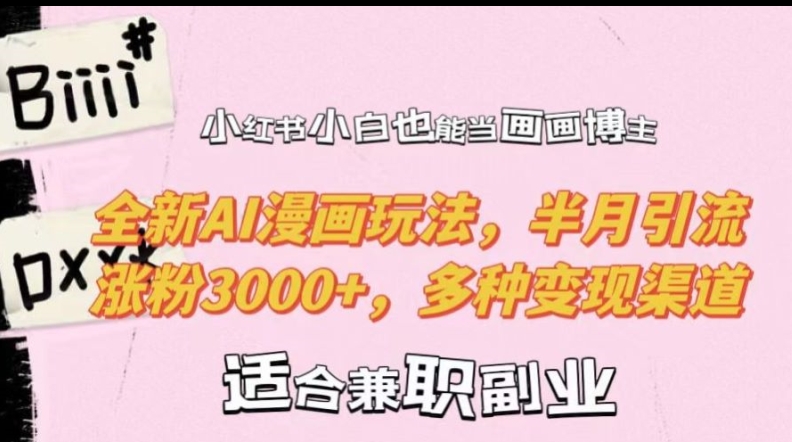 小红书小白也能当画画博主，全新AI漫画玩法，半月引流涨粉3000+，多种变现渠道【揭秘】-皮皮网创