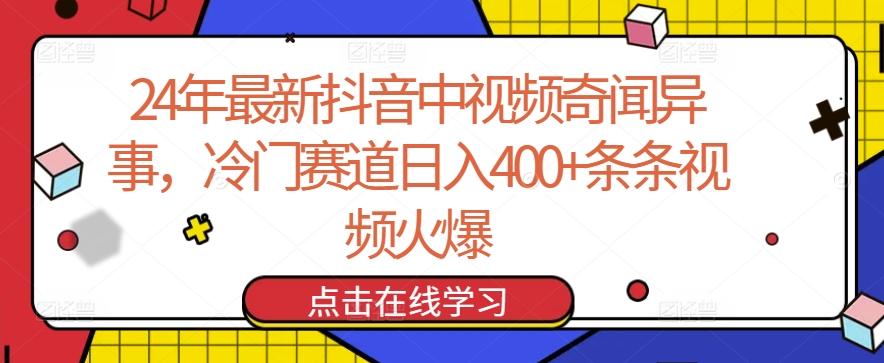 24年最新抖音中视频奇闻异事，冷门赛道日入400+条条视频火爆【揭秘】-皮皮网创