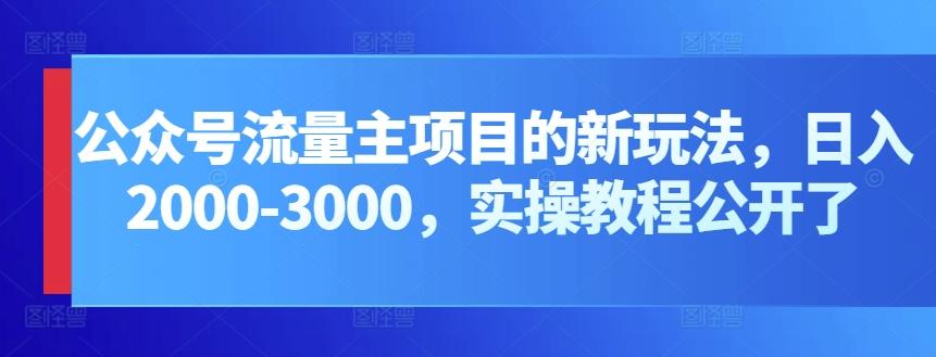 公众号流量主项目的新玩法，日入2000-3000，实操教程公开了-皮皮网创