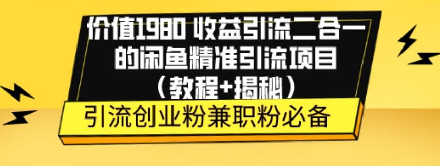价值1980收益引流二合一的闲鱼精准引流项目（教程+揭秘）-皮皮网创