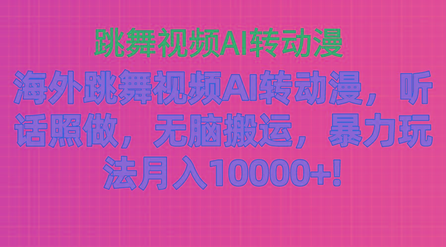 海外跳舞视频AI转动漫，听话照做，无脑搬运，暴力玩法 月入10000+-皮皮网创