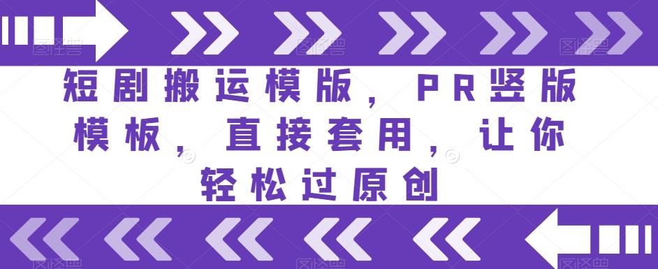 短剧搬运模版，PR竖版模板，直接套用，让你轻松过原创-皮皮网创