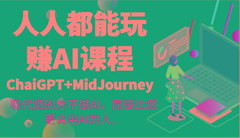 人人都能玩赚AI课程(ChaiGPT+MidJourney)取代您的并不是AI，而是比您更会用AI的人。-皮皮网创