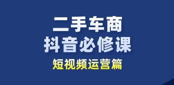 二手车商抖音必修课短视频运营，二手车行业从业者新赛道-皮皮网创
