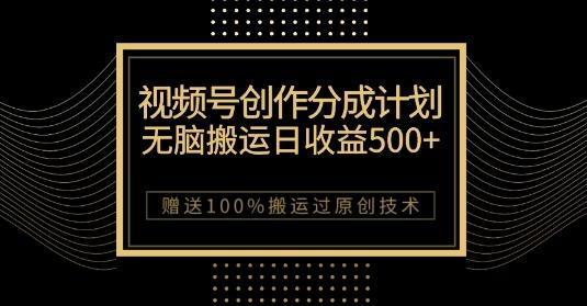 最新视频号创作分成计划，无脑搬运一天收益500+，100%搬运过原创技巧【揭秘】-皮皮网创