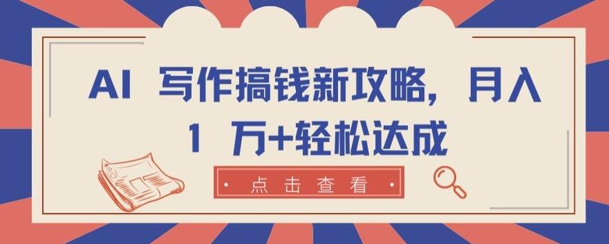 AI 写作搞钱新攻略，月入 1 万+轻松达成【揭秘】-皮皮网创