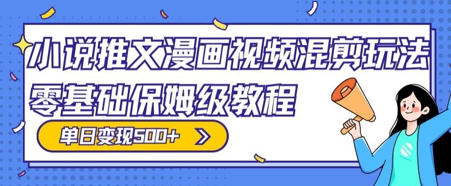 小说推文漫画视频混剪玩法，零基础保姆级教程，单日变现500+-皮皮网创