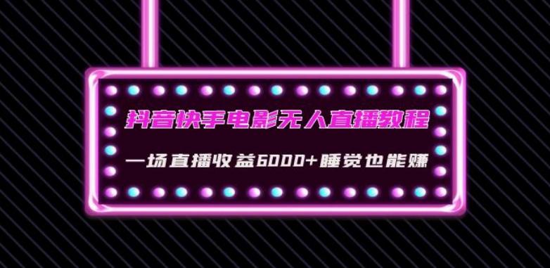 抖音快手电影无人直播教程：一场直播收益6000+睡觉也能赚(教程+软件)【揭秘】-皮皮网创