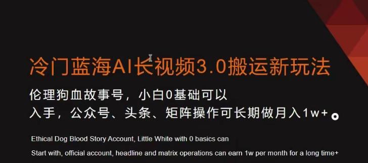 冷门蓝海AI长视频3.0搬运新玩法，小白0基础可以入手，公众号、头条、矩阵操作可长期做月入1w+【揭秘】-皮皮网创