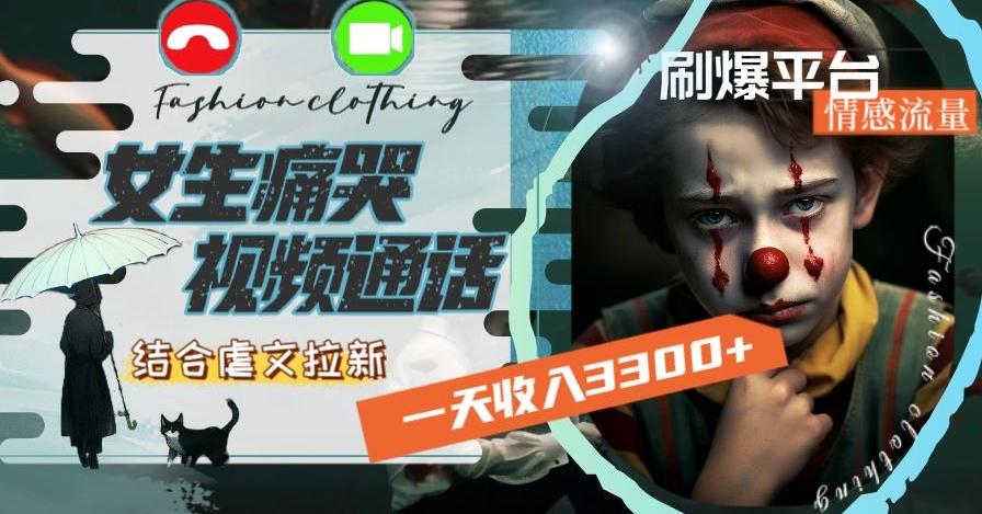 一天收入3300+，用女生痛哭视频通话结合虐文拉新，刷爆平台情感流量【揭秘】-皮皮网创