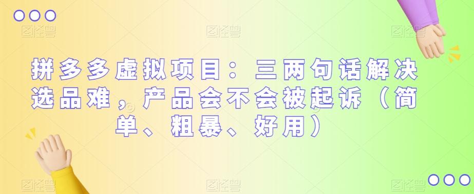 拼多多虚拟项目：三两句话解决选品难，产品会不会被起诉（简单、粗暴、好用）-皮皮网创