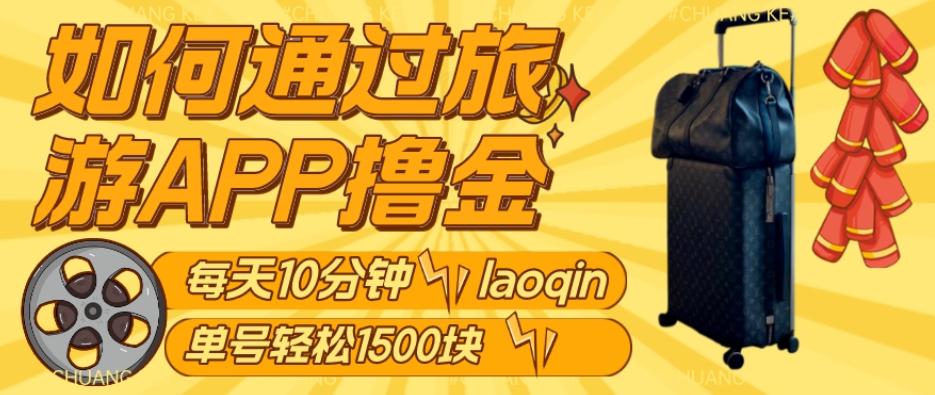 如何通过旅游APP撸金，每天10分钟，傻瓜式操作单号1500+-皮皮网创