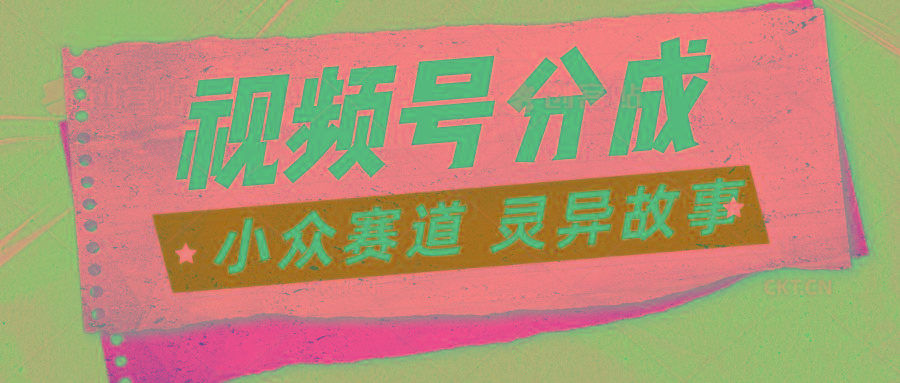 视频号分成掘金小众赛道 灵异故事，普通人都能做得好的副业-皮皮网创