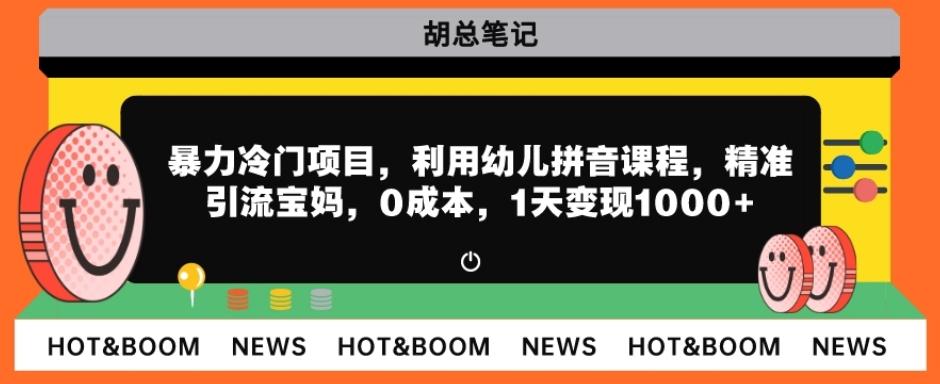 暴力冷门项目，利用幼儿拼音课程，精准引流宝妈，0成本，多种变现方式！-皮皮网创