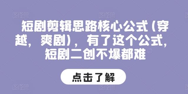 短剧剪辑思路核心公式(穿越，爽剧)，有了这个公式，短剧二创不爆都难-皮皮网创