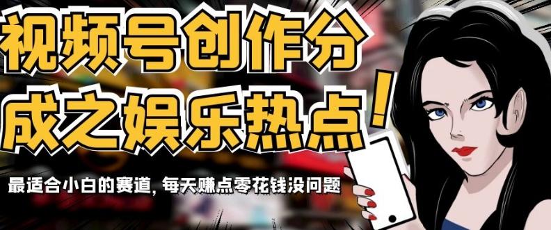 视频号创作分成之娱乐热点，最适合小白的赛道，每天赚点零花钱没问题【揭秘】-皮皮网创