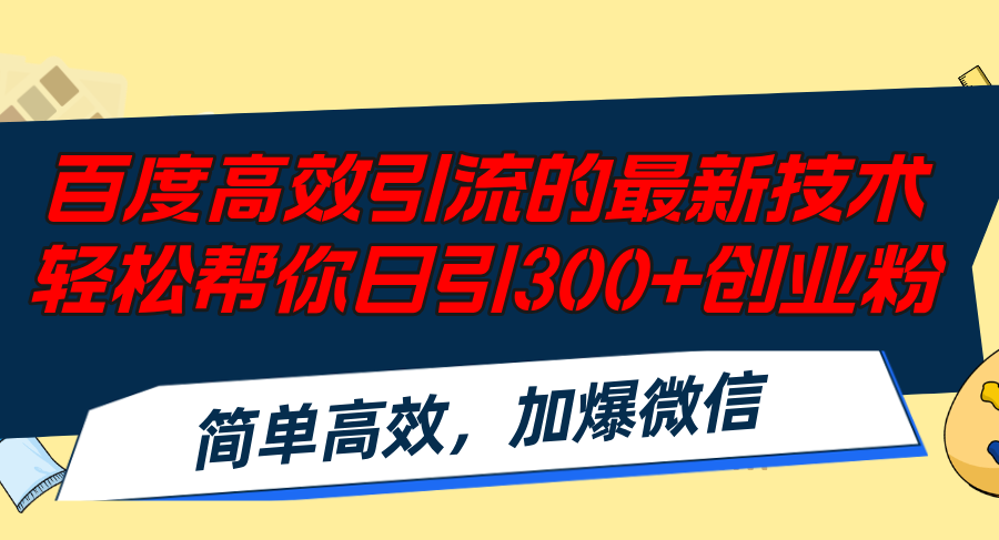 百度高效引流的最新技术,轻松帮你日引300+创业粉,简单高效，加爆微信-皮皮网创