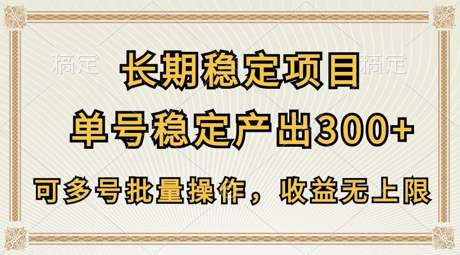 长期稳定项目，单号稳定产出300+，可多号批量操作，收益无上限-皮皮网创