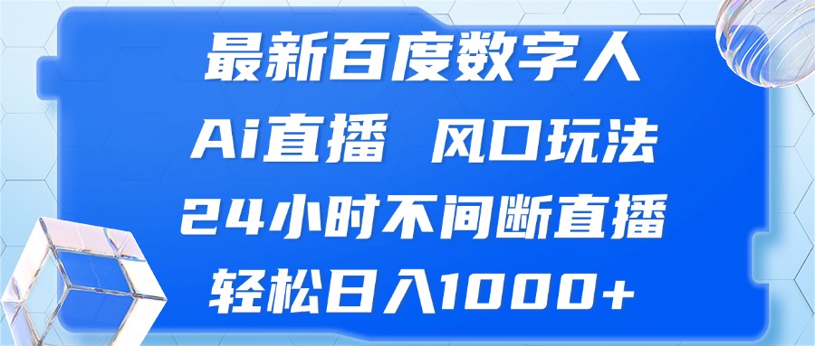 最新百度数字人Ai直播，风口玩法，24小时不间断直播，轻松日入1000+-皮皮网创