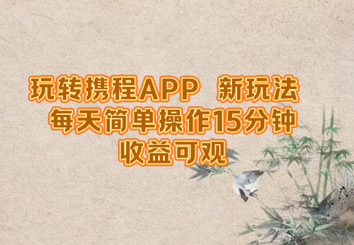 玩转携程APP，新玩法，每天简单操作15分钟，收益可观-皮皮网创