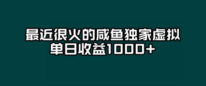 最近很火的咸鱼独家虚拟，单日收益1000+-皮皮网创