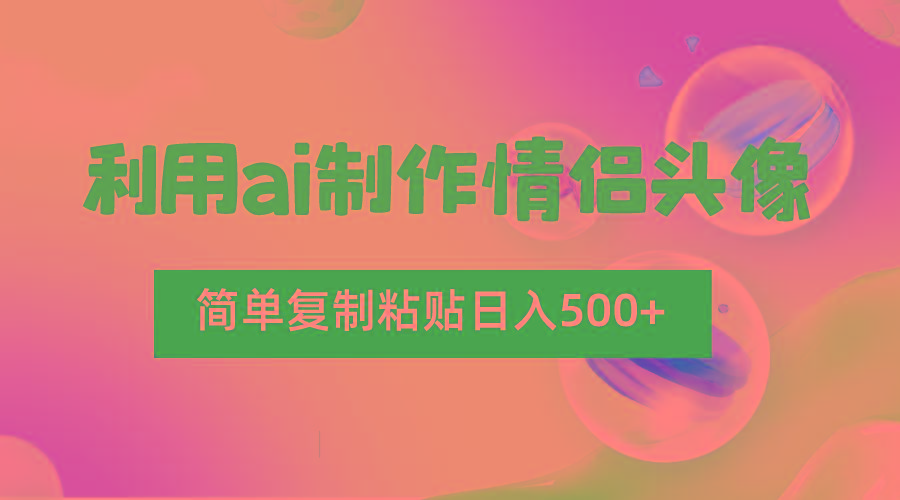 图片[1]-利用ai制作情侣头像，简单复制粘贴日入500+，零成本适合新手制作-皮皮网创