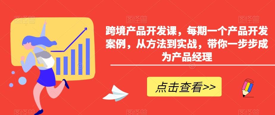 跨境产品开发课，每期一个产品开发案例，从方法到实战，带你一步步成为产品经理-皮皮网创