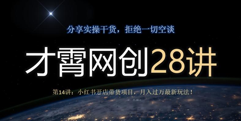 才霄网创28讲第14讲：小红书开店带货项目，月入过万最新玩法！-皮皮网创