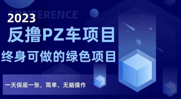 2023反撸PZ车项目，终身可做的绿色项目，一天保底一张，简单、无脑操作【仅揭秘】-皮皮网创