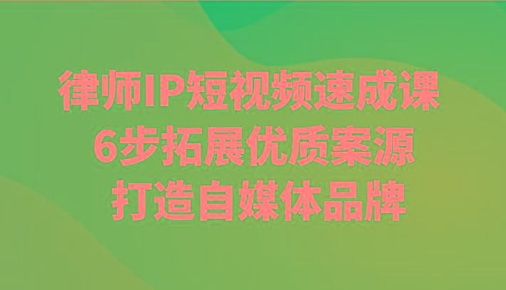 律师IP短视频速成课 6步拓展优质案源 打造自媒体品牌-皮皮网创