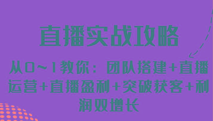 直播实战攻略 从0~1教你：团队搭建+直播运营+直播盈利+突破获客+利润双增长-皮皮网创