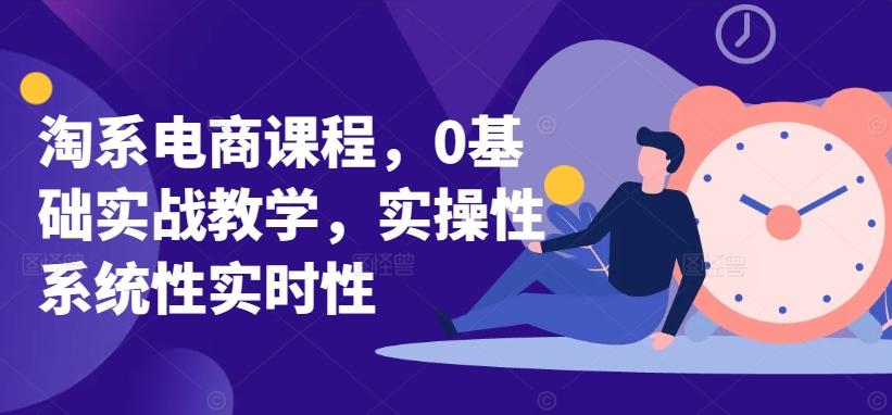 淘系电商课程，0基础实战教学，实操性系统性实时性-皮皮网创