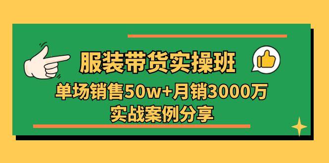 服装带货实操培训班：单场销售50w+月销3000万实战案例分享(27节-皮皮网创
