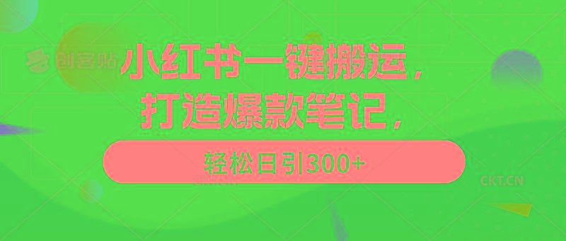 (9673期)小红书一键搬运，打造爆款笔记，轻松日引300+-皮皮网创