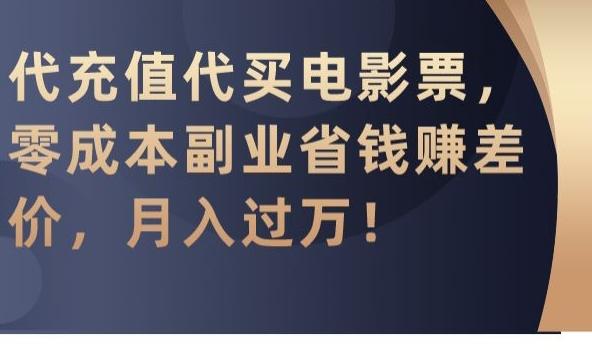代充值代买电影票，零成本副业省钱赚差价，月入过万【揭秘】-皮皮网创