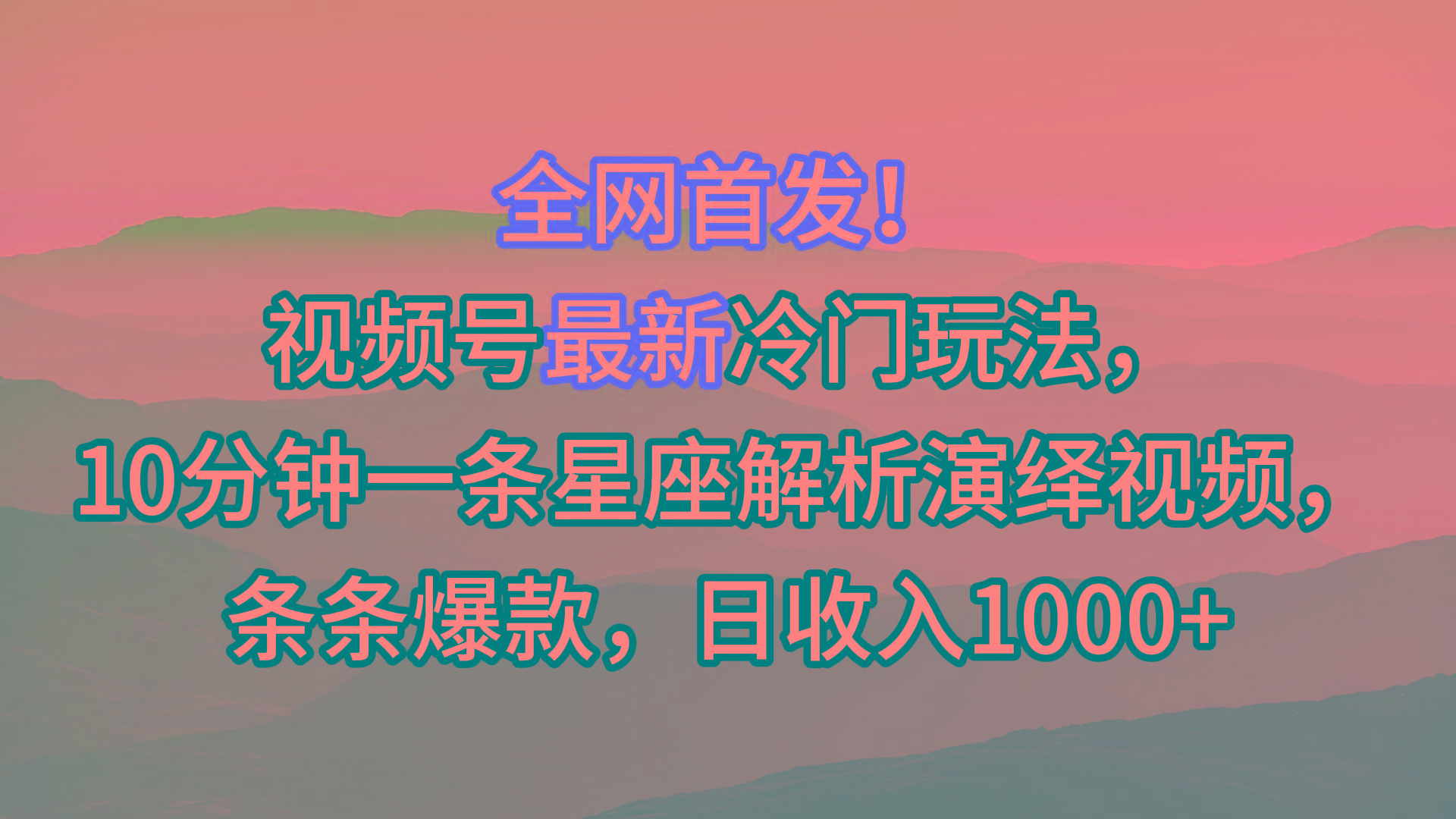 视频号最新冷门玩法，10分钟一条星座解析演绎视频，条条爆款，日收入1000+-皮皮网创