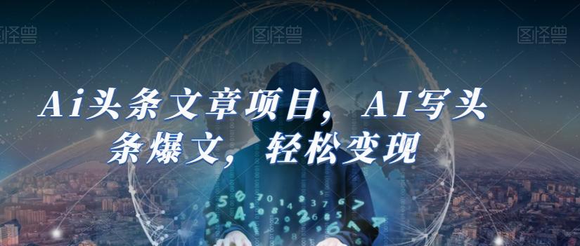 Ai头条文章项目，AI写头条爆文，轻松变现-皮皮网创